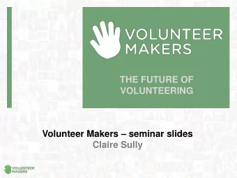 VOLUNTEERING Volunteer Makers  seminar slides  Claire Sully Today we aim to .  Inspire you