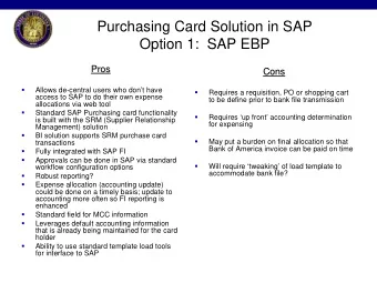 Purchasing Card Solution in SAP  Option 1:  SAP EBP  Pros  Pros  Cons  Cons    Allows de-central