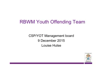 RBWM Youth Offending Team  CSP/YOT Management board  9 December 2015  Louise Hulse  Modern Youth
