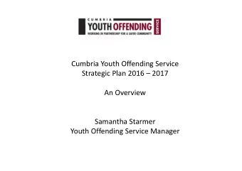 Cumbria Youth Offending Service  Strategic Plan 2016  2017  An Overview  Samantha Starmer  Youth