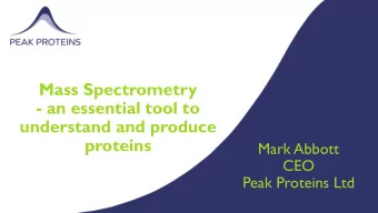Mass Spectrometry  - an essential tool to  understand and produce  proteins  Mark Abbott  CEO  Peak