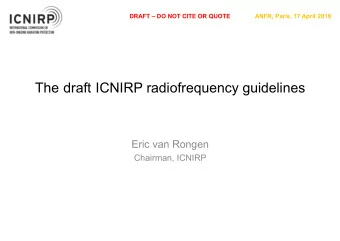 The draft ICNIRP radiofrequency guidelines  Eric van Rongen  Chairman, ICNIRP  DRAFT  DO NOT