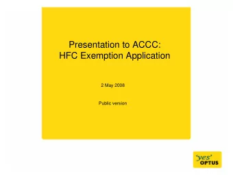 Presentation to ACCC:  HFC Exemption Application  2 May 2008  Public version  Overview  1. Optus