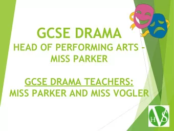 GCSE DRAMA  HEAD OF PERFORMING ARTS   MISS PARKER  GCSE DRAMA TEACHERS:  MISS PARKER AND MISS