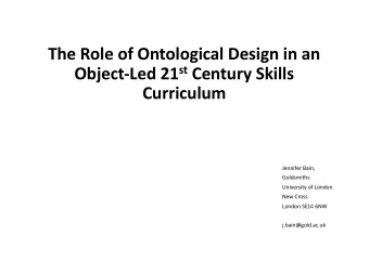 The Role of Ontological Design in an Object-Led 21 st Century Skills  Curriculum  Jennifer Bain,