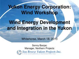 Whitehorse, March 18, 2013  Sonny Banjac  Manager, Northern Projects  Overview  1. Intro to Sea