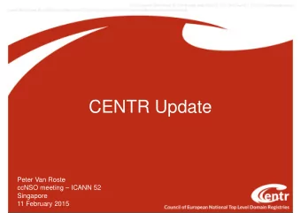CENTR Update  Peter Van Roste  ccNSO meeting  ICANN 52  Singapore  11 February 2015  Two new