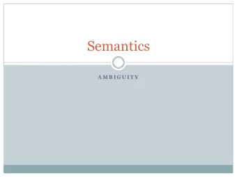 Semantics  A M B I G U I T Y  Meaning can be construed  Ambiguity is the experience of being