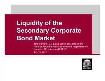 Liquidity of the  Secondary Corporate  Bond Market  John Parsons, MIT Sloan School of Management