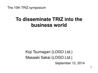 To disseminate TRIZ into the  business world  Koji Tsumagari (LOGO Ltd.)  Masaaki Sakai (LOGO Ltd.)