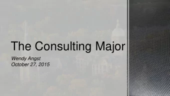 The Consulting Major  Wendy Angst  October 27, 2015  Management Consulting  Our department strives
