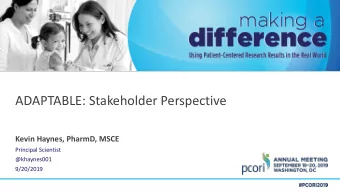 ADAPTABLE: Stakeholder Perspective  Kevin Haynes, PharmD, MSCE  Principal Scientist  @khaynes001