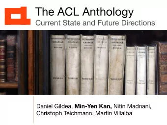 The ACL Anthology  Current State and Future Directions Daniel Gildea, Min-Yen Kan, Nitin Madnani,