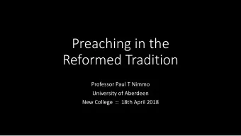 Preaching in the  Reformed Tradition  Professor Paul T Nimmo  University of Aberdeen  New College
