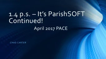 1.4 p.s.  Its ParishSOFT  Continued!  April 2017 PACE  CHAD CARTER  Latest 4.3.9 release as