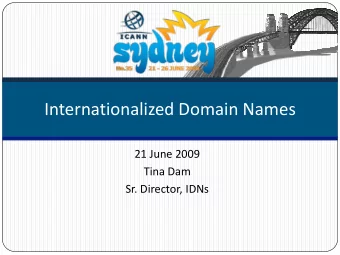 Internationalized Domain Names 21 June 2009 Tina Dam Sr. Director, IDNs  Agenda  Where are we