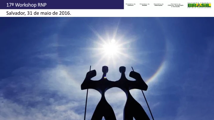 17 17 workshop rn rnp salvador 31 de maio de 2016 fluxos