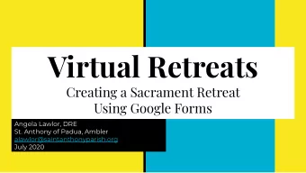 Virtual Retreats  Creating a Sacrament Retreat  Using Google Forms  Angela Lawlor, DRE  St. Anthony