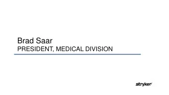 Brad Saar  PRESIDENT, MEDICAL DIVISION Welcome To Stryker Medical  1,400+  3 Business Units  $675M+