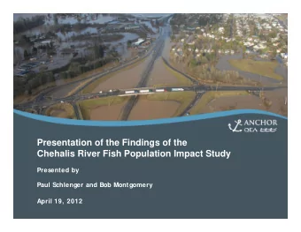 Presentation of the Findings of the  Chehalis River Fish Population Impact Study  Presented by