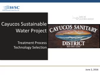 Cayucos Sustainable  Water Project  Treatment Process  Technology Selection  June 2, 2016  2