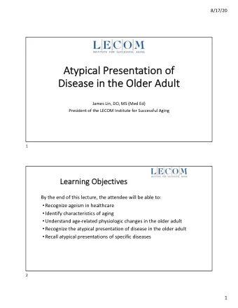 At  Atypical Presentation of  Di  Disease i  in t  the O  Older Ad  Adult  James Lin, DO, MS (Med