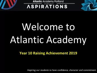 Welcome to  Atlantic Academy  Year 10 Raising Achievement 2019  Inspiring our students to have