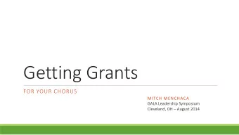 Getting Grants  FOR YOUR CHORUS  MITCH MENCHACA  GALA Leadership Symposium Cleveland, OH  August