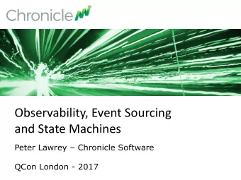Observability, Event Sourcing  and State Machines  Peter Lawrey  Chronicle Software  QCon London