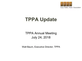 TPPA Update  TPPA Annual Meeting  July 24, 2018  Walt Baum, Executive Director, TPPA  Mission