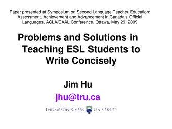Problems and Solutions in  Teaching ESL Students to  Write Concisely  Jim Hu  jhu@tru.ca  Overview