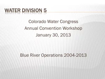 WATER DIVISION 5  Colorado Water Congress  Annual Convention Workshop  January 30, 2013  Blue River