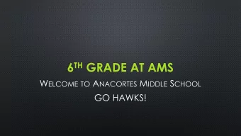 6 TH GRADE AT AMS W ELCOME TO A NACORTES M IDDLE S CHOOL  GO HAWKS!  PATRICK HARRINGTON-PRINCIPAL