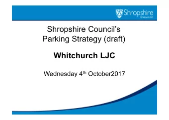 Shropshire Councils  Parking Strategy (draft)  Whitchurch LJC Wednesday 4 th October2017  Why do