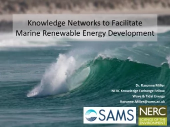 Knowledge Networks to Facilitate  Marine Renewable Energy Development  Dr. Raeanne Miller  NERC