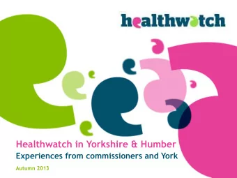 Healthwatch in Yorkshire &amp; Humber  Experiences from commissioners and York  Autumn 2013  What