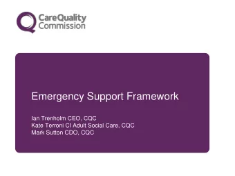 Emergency Support Framework  Ian Trenholm CEO, CQC  Kate Terroni CI Adult Social Care, CQC  Mark