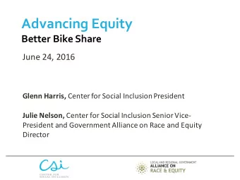 Advancing Equity  Better Bike Share  June 24, 2016 Glenn Harris, Center for Social Inclusion