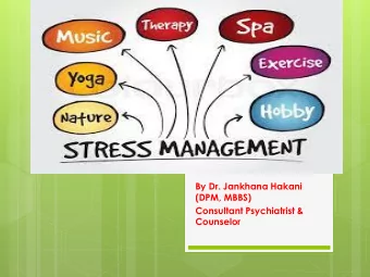MANAGEMENT  By Dr. Jankhana Hakani  (DPM, MBBS)  Consultant Psychiatrist &amp;  Counselor  What is