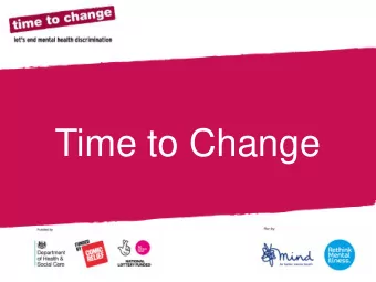 Time to Change  Who is Time to Change?  Growing movement of people changing how we all think and