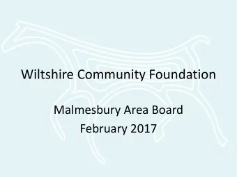 Wiltshire Community Foundation  Malmesbury Area Board  February 2017  What does the Foundation do?