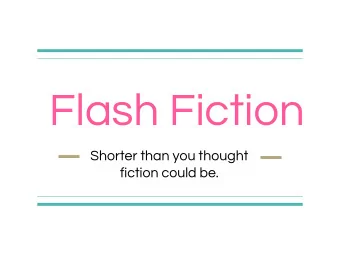 Flash Fiction  Shorter than you thought  fiction could be.  And flash fiction is?  A sort of