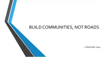 BUILD COMMUNITIES, NOT ROADS  2 December 2014  Overview 1. Some Background 2. The Proposed IRT