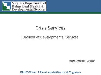 Crisis Services  Division of Developmental Services  Heather Norton, Director  DBHDS Vision: A life