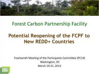 Forest Carbon Partnership Facility  Potential Reopening of the FCPF to  New REDD+ Countries