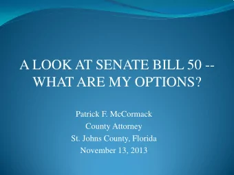 A LOOK AT SENATE BILL 50 --  WHAT ARE MY OPTIONS?  Patrick F. McCormack  County Attorney  St. Johns