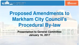 Markham City Council's  Procedural By-law  Presentation to General Committee  January 16, 2017  1