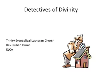 Detectives of Divinity  Trinity Evangelical Lutheran Church  Rev. Ruben Duran  ELCA  For this