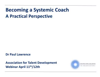 Becoming a Systemic Coach  A Practical Perspective  Dr Paul Lawrence  Association for Talent