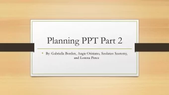 Planning PPT Part 2  By: Gabriella Borden, Angie Otiniano, Szolanzs Szeremy,  and Lorena Perez